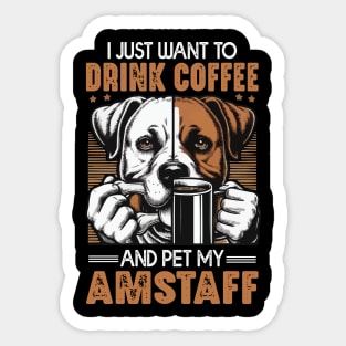 I Just Want To Drink Coffee And Pet My Amstaff Dog Owner Coffee lover Sticker